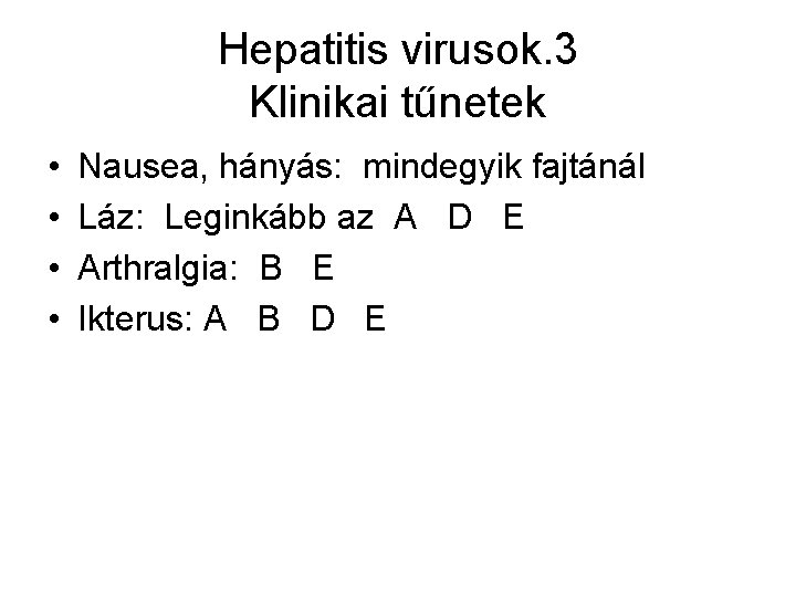 Hepatitis virusok. 3 Klinikai tűnetek • • Nausea, hányás: mindegyik fajtánál Láz: Leginkább az
