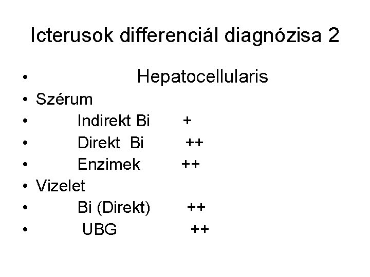 Icterusok differenciál diagnózisa 2 • Hepatocellularis • Szérum • Indirekt Bi + • Direkt