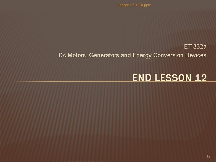 Lesson 12 332 a. pptx ET 332 a Dc Motors, Generators and Energy Conversion