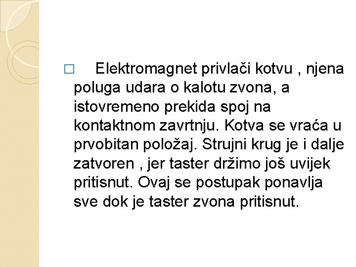 Elektromagnet privlači kotvu , njena poluga udara o kalotu zvona, a istovremeno prekida spoj