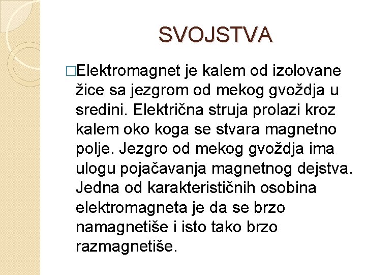  SVOJSTVA �Elektromagnet je kalem od izolovane žice sa jezgrom od mekog gvoždja u
