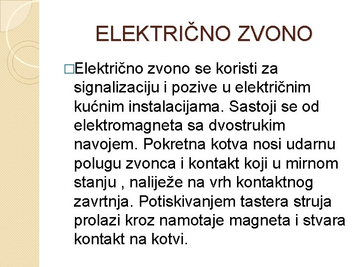 ELEKTRIČNO ZVONO �Električno zvono se koristi za signalizaciju i pozive u električnim kućnim instalacijama.