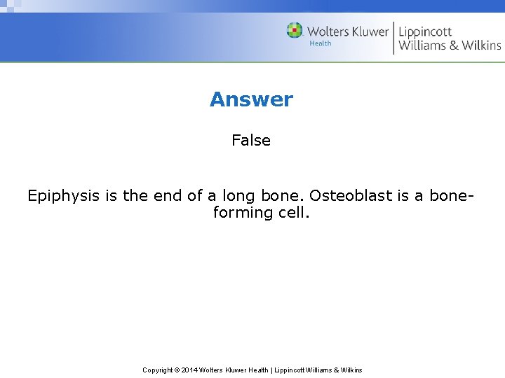 Answer False Epiphysis is the end of a long bone. Osteoblast is a boneforming