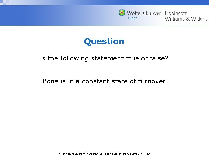 Question Is the following statement true or false? Bone is in a constant state