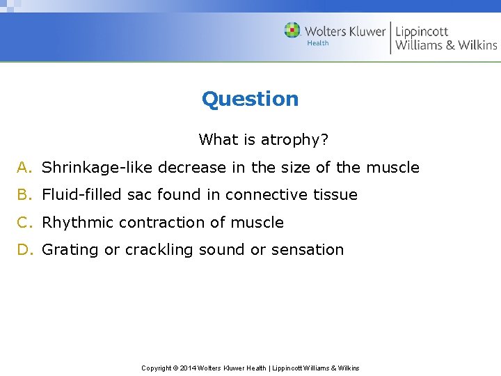 Question What is atrophy? A. Shrinkage-like decrease in the size of the muscle B.