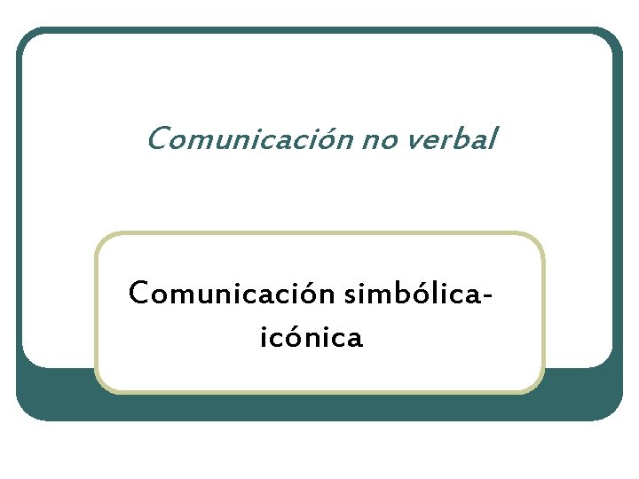 Comunicación no verbal Comunicación simbólicaicónica 