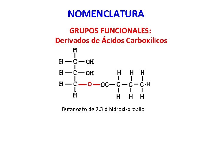 NOMENCLATURA GRUPOS FUNCIONALES: Derivados de Ácidos Carboxílicos -H Butanoato de 2, 3 dihidroxi-propilo 