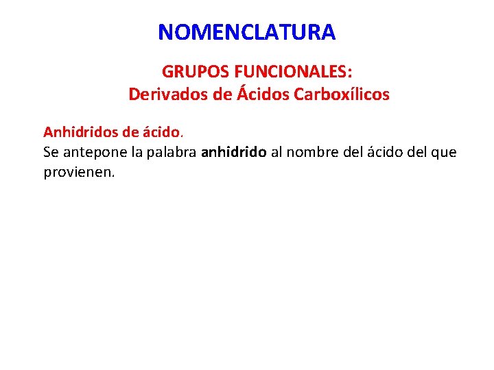 NOMENCLATURA GRUPOS FUNCIONALES: Derivados de Ácidos Carboxílicos Anhidridos de ácido. Se antepone la palabra