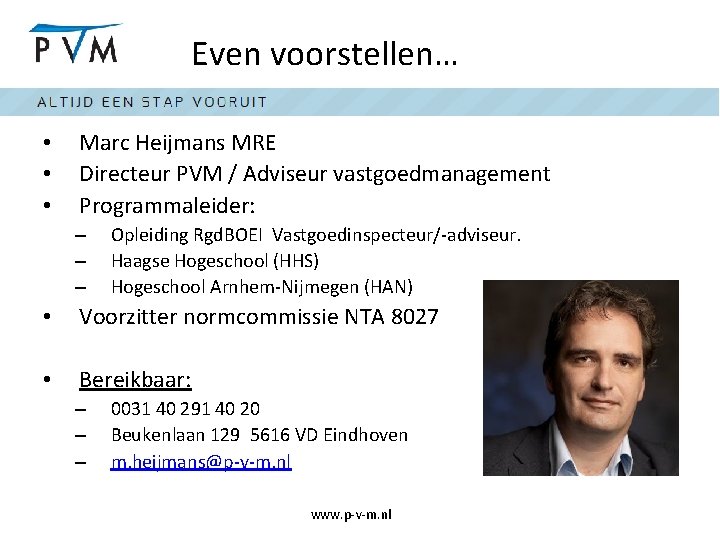 Even voorstellen… • • • Marc Heijmans MRE Directeur PVM / Adviseur vastgoedmanagement Programmaleider: