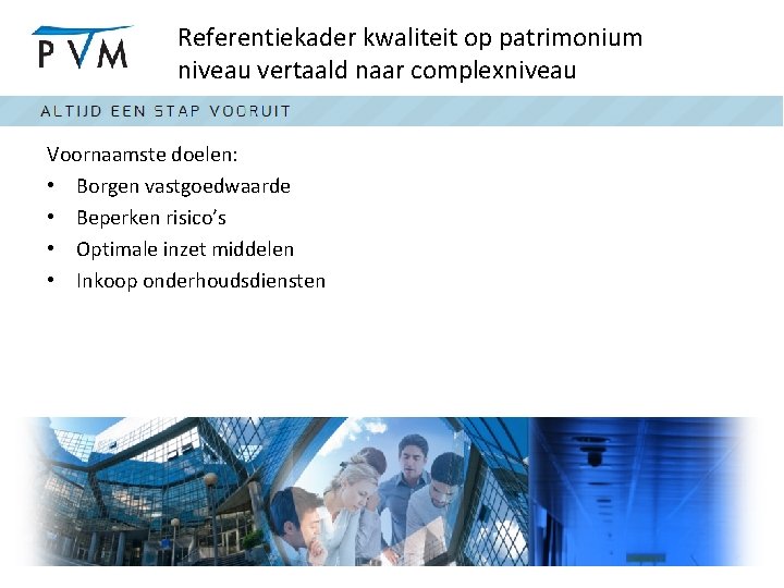 Referentiekader kwaliteit op patrimonium niveau vertaald naar complexniveau Voornaamste doelen: • Borgen vastgoedwaarde •