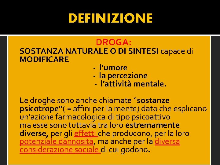 DEFINIZIONE DROGA: SOSTANZA NATURALE O DI SINTESI capace di MODIFICARE - l’umore - la