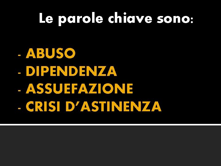 Le parole chiave sono: - ABUSO DIPENDENZA ASSUEFAZIONE CRISI D’ASTINENZA 