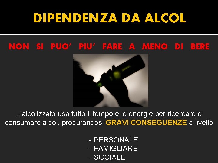 DIPENDENZA DA ALCOL NON SI PUO’ PIU’ FARE A MENO DI BERE L’alcolizzato usa