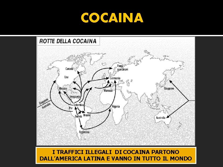 COCAINA I TRAFFICI ILLEGALI DI COCAINA PARTONO DALL’AMERICA LATINA E VANNO IN TUTTO IL