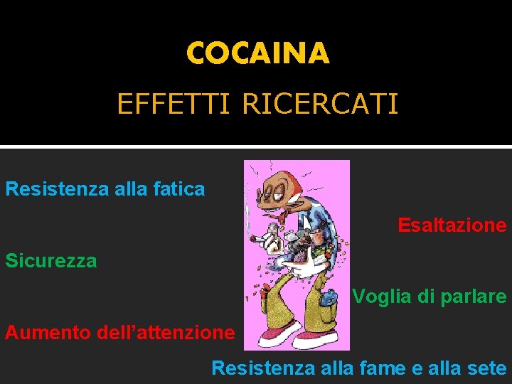 COCAINA EFFETTI RICERCATI Resistenza alla fatica Esaltazione Sicurezza Voglia di parlare Aumento dell’attenzione Resistenza