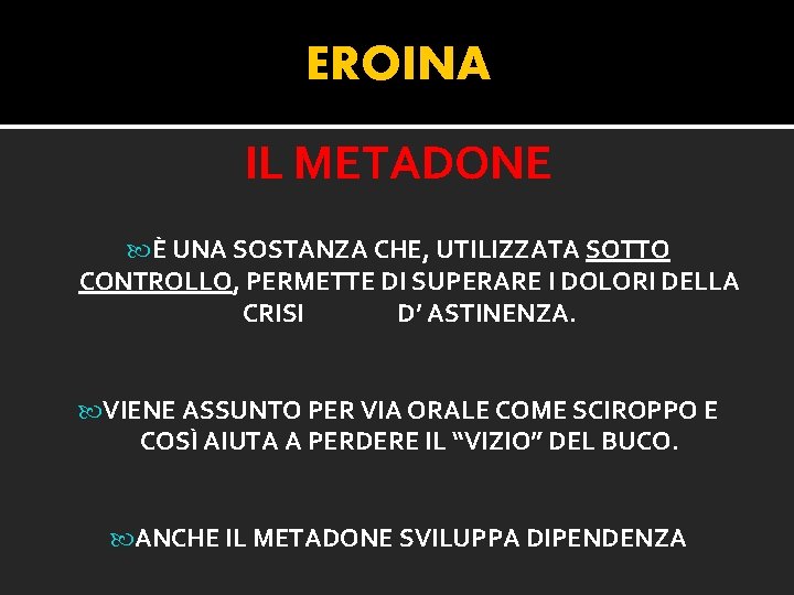 EROINA IL METADONE È UNA SOSTANZA CHE, UTILIZZATA SOTTO CONTROLLO, PERMETTE DI SUPERARE I