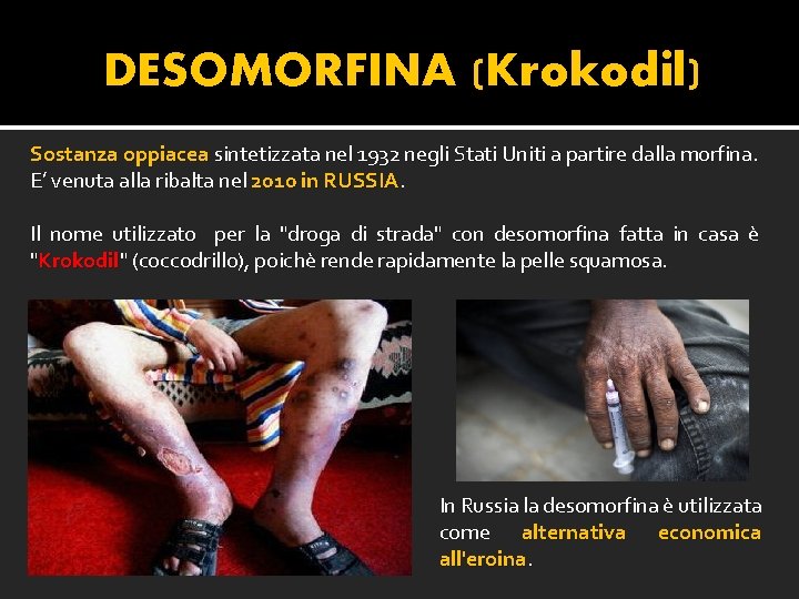 DESOMORFINA (Krokodil) Sostanza oppiacea sintetizzata nel 1932 negli Stati Uniti a partire dalla morfina.