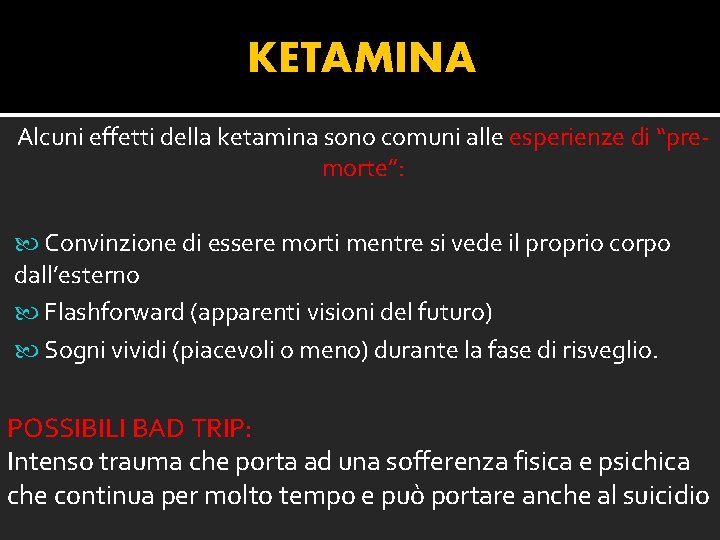 KETAMINA Alcuni effetti della ketamina sono comuni alle esperienze di “premorte”: Convinzione di essere