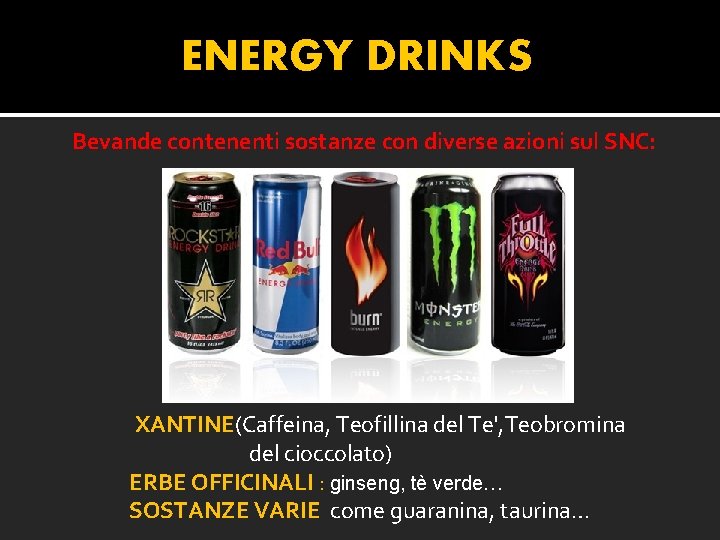 ENERGY DRINKS Bevande contenenti sostanze con diverse azioni sul SNC: XANTINE(Caffeina, Teofillina del Te',