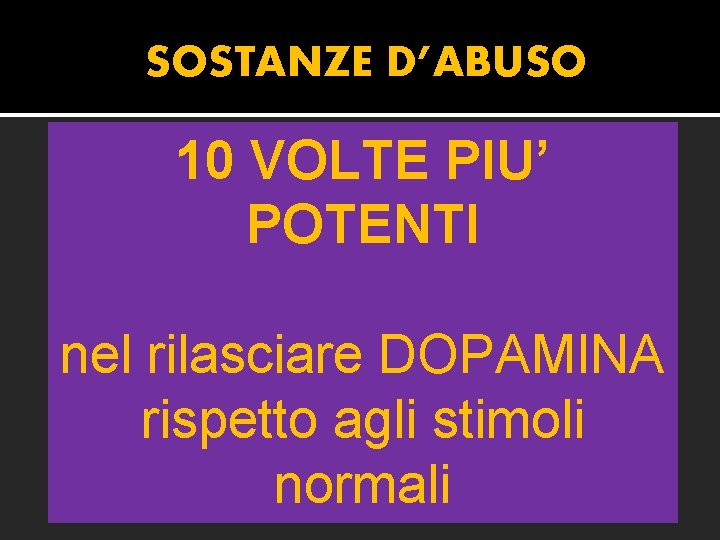 SOSTANZE D’ABUSO 10 VOLTE PIU’ POTENTI nel rilasciare DOPAMINA rispetto agli stimoli normali 