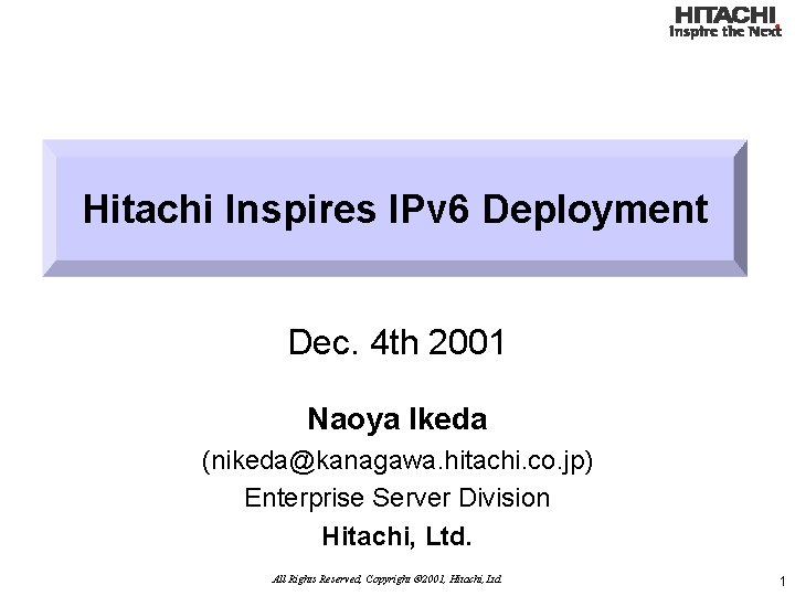 Hitachi Inspires IPv 6 Deployment Dec. 4 th 2001 Naoya Ikeda (nikeda@kanagawa. hitachi. co.
