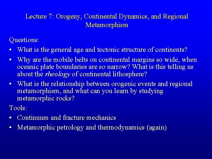 Lecture 7: Orogeny, Continental Dynamics, and Regional Metamorphism Questions: • What is the general