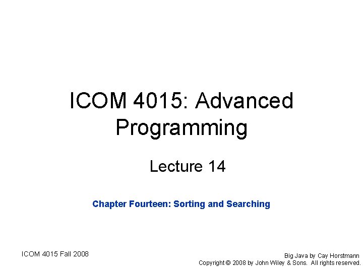 ICOM 4015: Advanced Programming Lecture 14 Chapter Fourteen: Sorting and Searching ICOM 4015 Fall