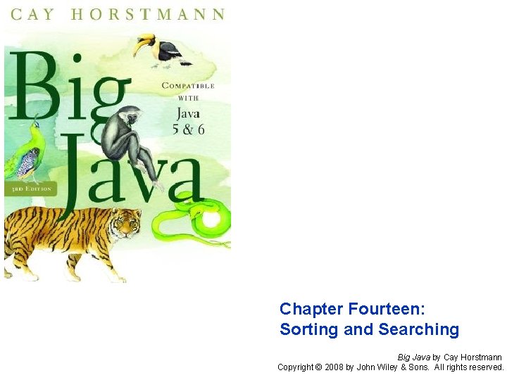 Chapter Fourteen: Sorting and Searching Big Java by Cay Horstmann Copyright © 2008 by