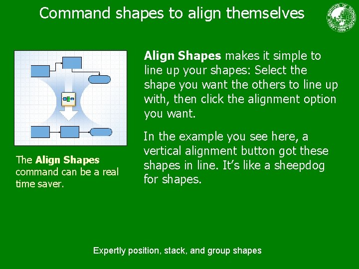 Command shapes to align themselves Align Shapes makes it simple to line up your