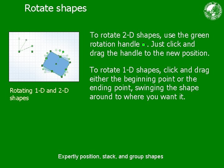 Rotate shapes To rotate 2 -D shapes, use the green rotation handle. Just click