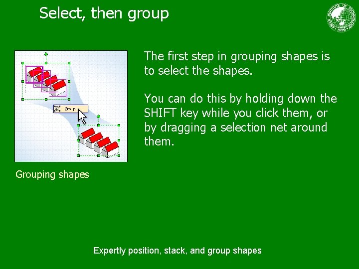 Select, then group The first step in grouping shapes is to select the shapes.