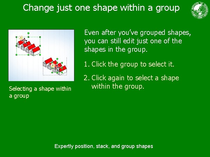 Change just one shape within a group Even after you’ve grouped shapes, you can