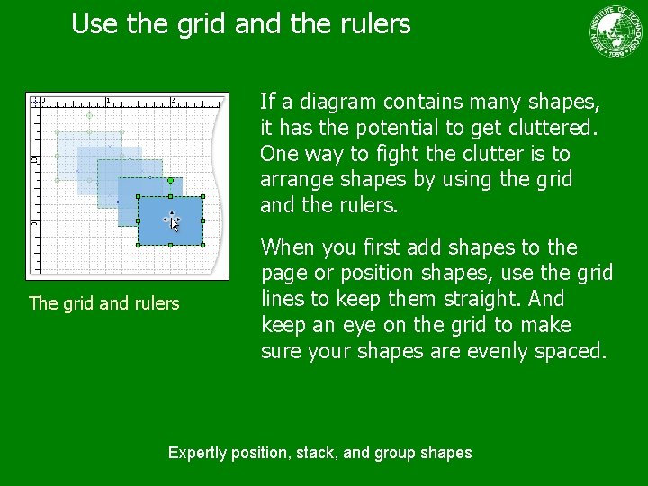 Use the grid and the rulers If a diagram contains many shapes, it has