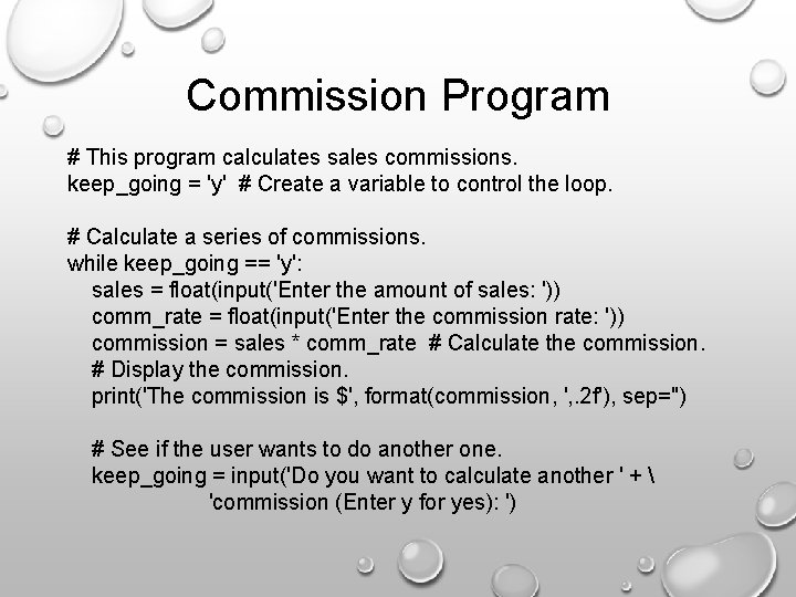 Commission Program # This program calculates sales commissions. keep_going = 'y' # Create a