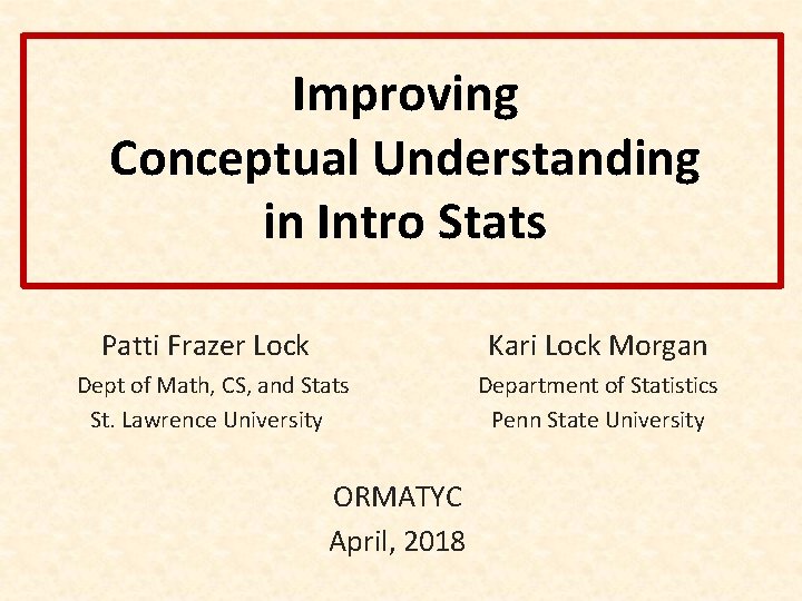 Improving Conceptual Understanding in Intro Stats Patti Frazer Lock Kari Lock Morgan Dept of