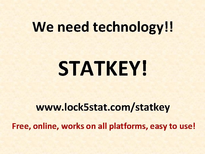 We need technology!! STATKEY! www. lock 5 stat. com/statkey Free, online, works on all