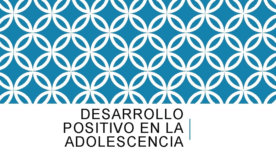 DESARROLLO POSITIVO EN LA ADOLESCENCIA 