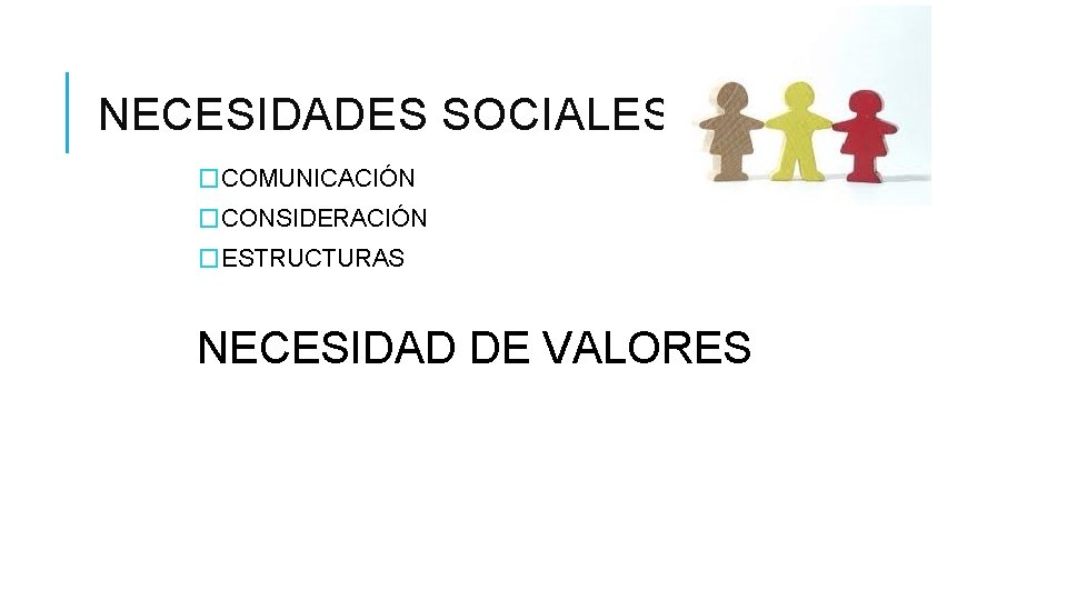 NECESIDADES SOCIALES �COMUNICACIÓN �CONSIDERACIÓN �ESTRUCTURAS NECESIDAD DE VALORES 