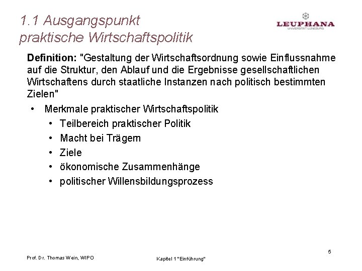 1. 1 Ausgangspunkt praktische Wirtschaftspolitik Definition: "Gestaltung der Wirtschaftsordnung sowie Einflussnahme auf die Struktur,