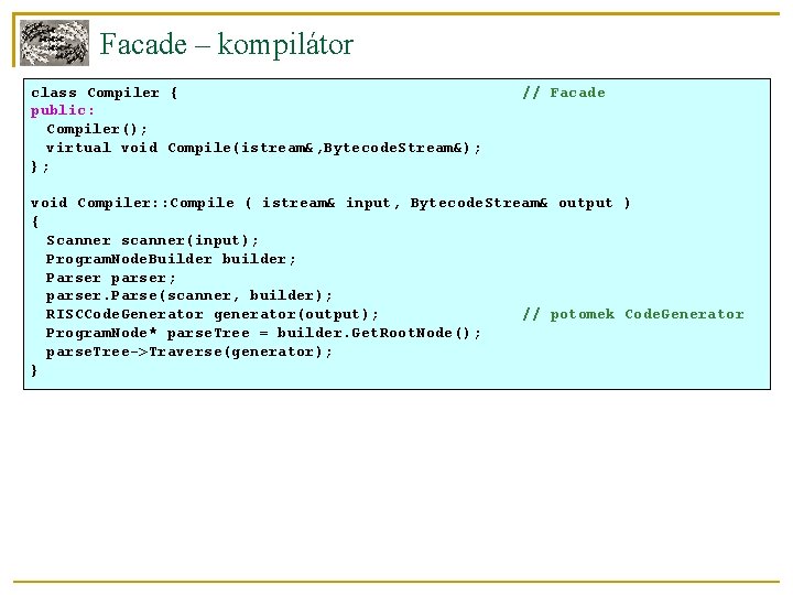 Facade – kompilátor class Compiler { public: Compiler(); virtual void Compile(istream&, Bytecode. Stream&); };