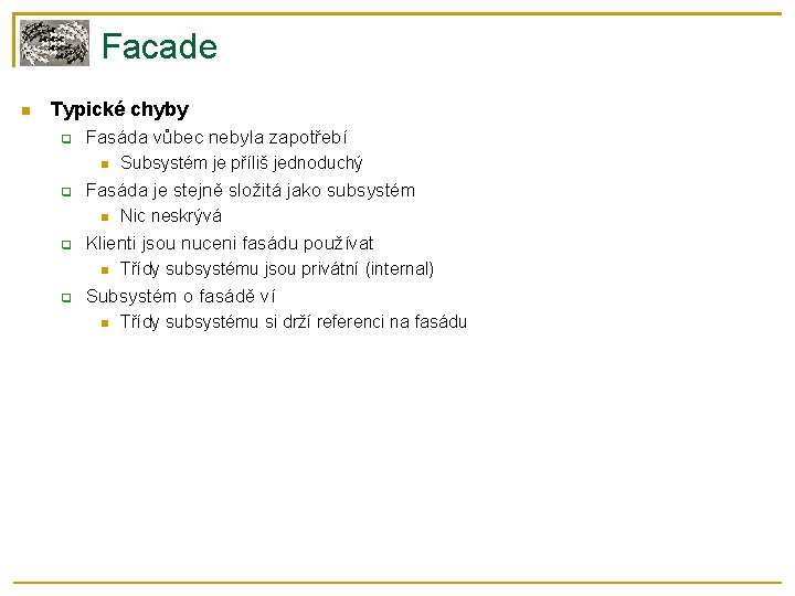 Facade Typické chyby Fasáda vůbec nebyla zapotřebí Fasáda je stejně složitá jako subsystém Nic