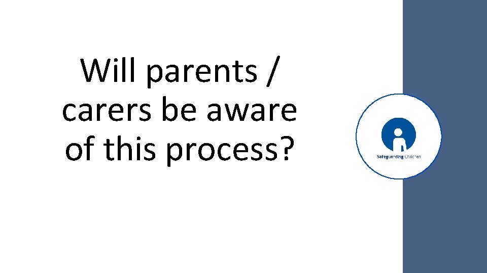 Will parents / carers be aware of this process? 
