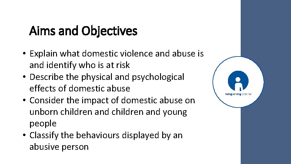 Aims and Objectives • Explain what domestic violence and abuse is and identify who