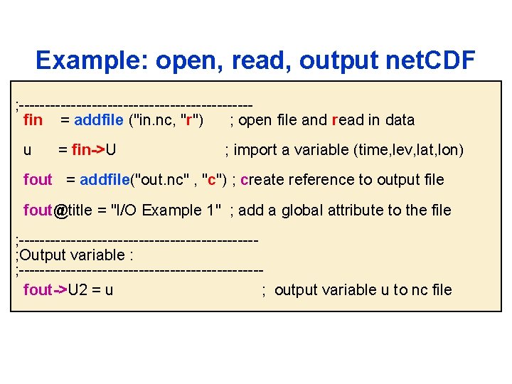 Example: open, read, output net. CDF ; ----------------------fin = addfile ("in. nc, "r") ;