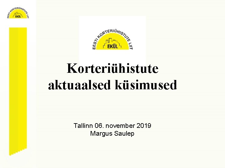 Korteriühistute aktuaalsed küsimused Tallinn 06. november 2019 Margus Saulep 