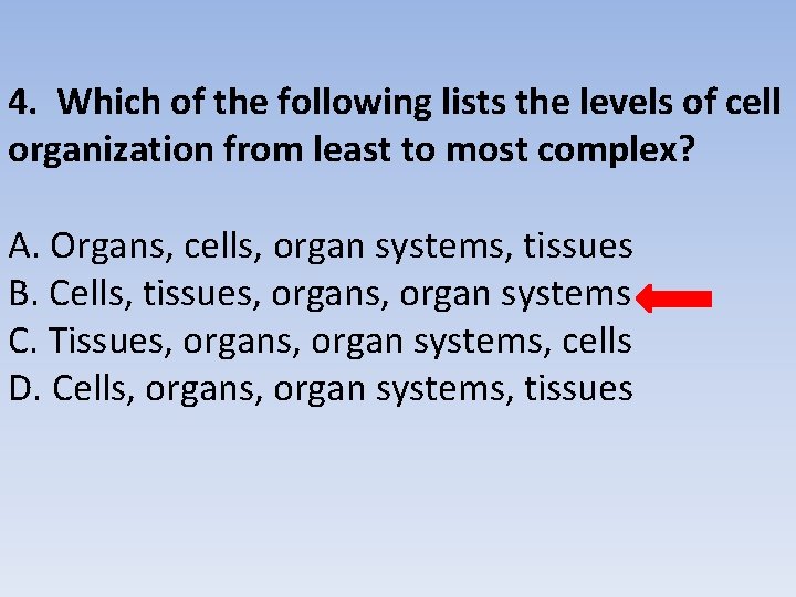 4. Which of the following lists the levels of cell organization from least to