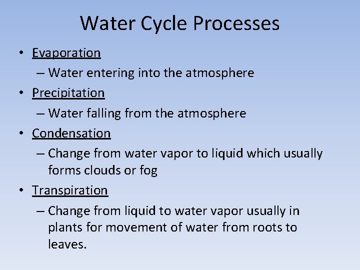 Water Cycle Processes • Evaporation – Water entering into the atmosphere • Precipitation –