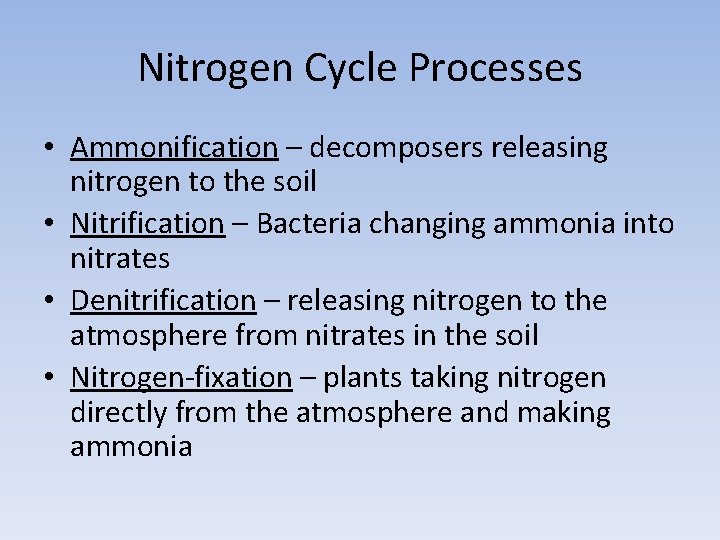 Nitrogen Cycle Processes • Ammonification – decomposers releasing nitrogen to the soil • Nitrification