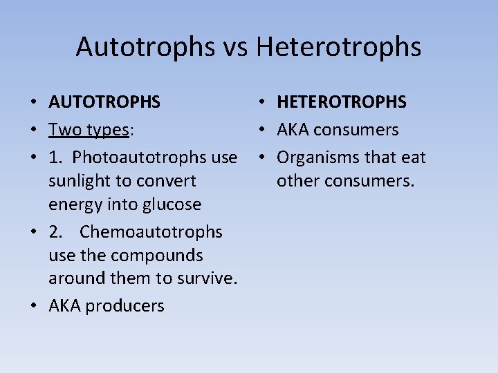 Autotrophs vs Heterotrophs • HETEROTROPHS • AUTOTROPHS • AKA consumers • Two types: •