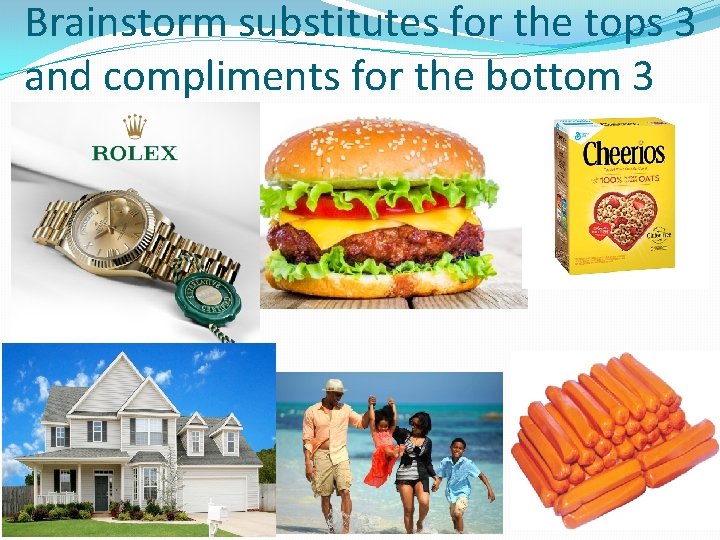 Brainstorm substitutes for the tops 3 and compliments for the bottom 3 